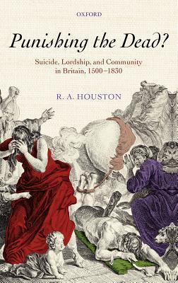Punishing the Dead? - Suicide, Lordship, and Community in Britain, 1500 - 1830