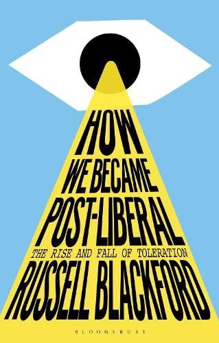 How We Became Post-Liberal - The Rise and Fall of Toleration
