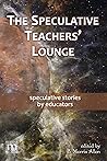 The Speculative Teachers' Lounge. speculative stories by educators