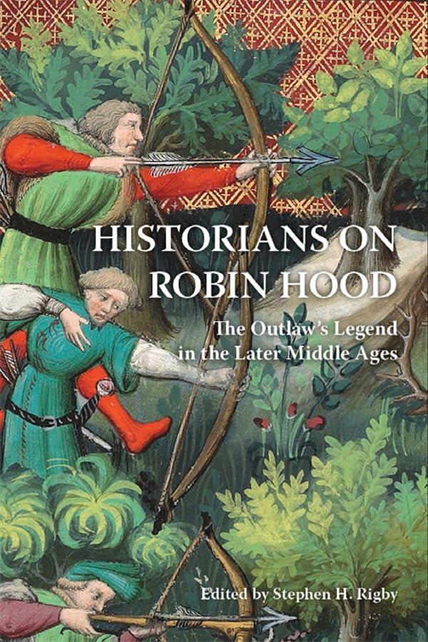 Historians on Robin Hood - The Outlaw's Legend in the Later Middle Ages