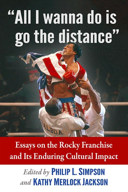 All I wanna do is go the distance - Essays on the Rocky Franchise and Its Enduring Cultural Impact