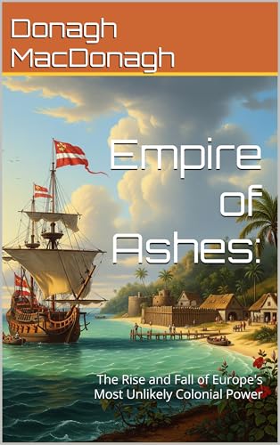 Empire of Ashes. - The Rise and Fall of Europe's Most Unlikely Colonial Power
