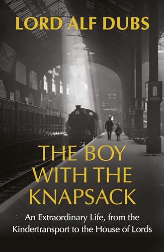 The Boy with the Knapsack - An Extraordinary Life, from the Kindertransport to the House of Lords