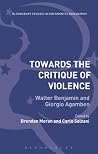 Towards the Critique of Violence - Walter Benjamin and Giorgio Agamben