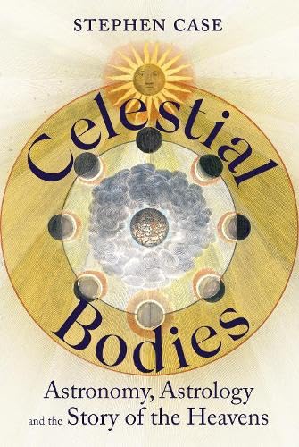 Celestial Bodies - Astronomy, Astrology and the Story of the Heavens