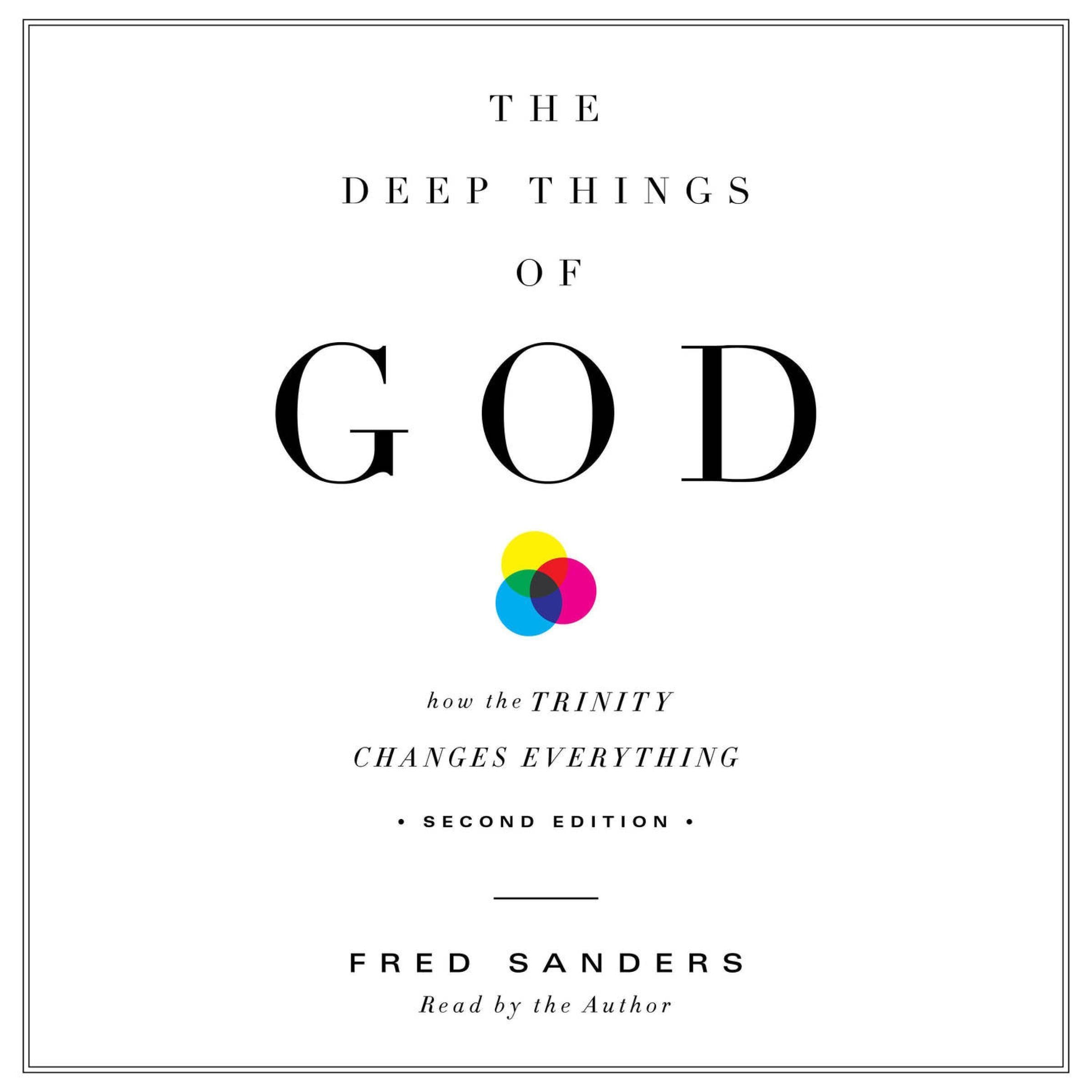 The Deep Things of God - How the Trinity Changes Everything