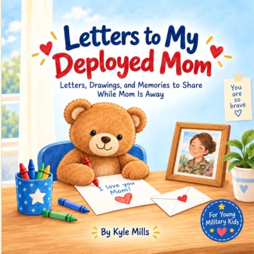 Letters to My Deployed Mom. Letters, Drawings, and Memories to Share While Mom Is Away