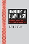Commodifying Communism - Business, Trust, and Politics in a Chinese City