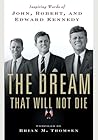 The Dream That Will Not Die - Inspiring Words of John, Robert, and Edward Kennedy