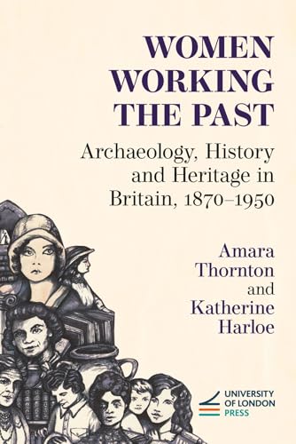 Women Working the Past - Archaeology, History and Heritage in Britain, 1870–1950