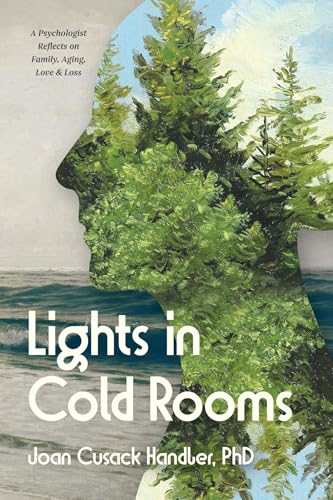 Lights in Cold Rooms - A Psychologist Reflects on Family, Aging, Love & Loss