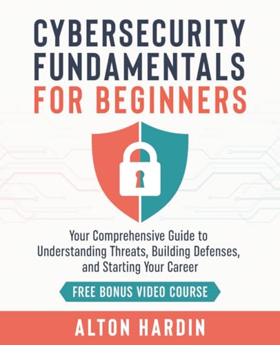 Cybersecurity Fundamentals for Beginners - Your Comprehensive Guide to Understanding Threats, Building Defenses, and Starting Your Career