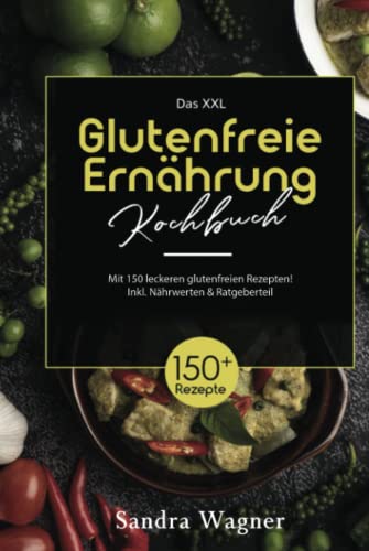 Das XXL Glutenfreie Ernährung Kochbuch. Mit 150 leckeren glutunfreien Rezepten! Inkl. Nährwerten & Ratgeberteil